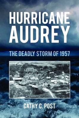 Hurricane Audrey: The Deadly Storm of 1957 - Post, Cathy