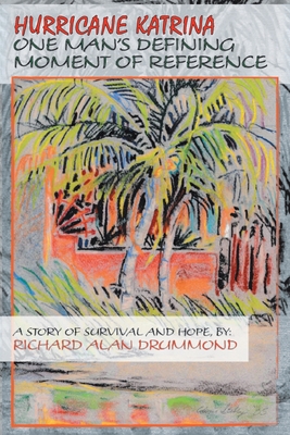 Hurricane Katrina: One Man's Defining Moment of Reference - Drummond, Richard Alan