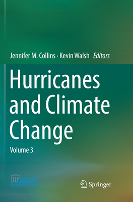 Hurricanes and Climate Change: Volume 3 - Collins, Jennifer M (Editor), and Walsh, Kevin, Ba, MB, Bs, Msc (Editor)