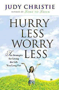 Hurry Less Worry Less: 10 Strategies for Living the Life You Long for