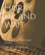 Hurry Up and Wait: A Hollywood Love Story
