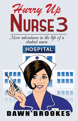Hurry up Nurse 3: More adventures in the life of a student nurse - Brookes, Dawn