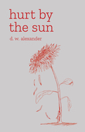 Hurt by the Sun: A Collection of Poetry and Prose about Loss, Healing and Growth