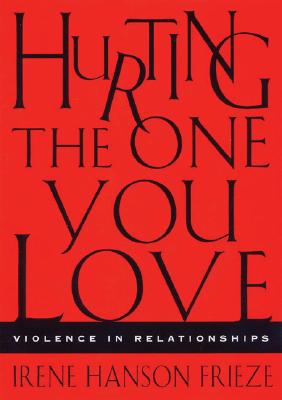 Hurting the One You Love: Violence in Relationships - Frieze, Irene Hanson, Ph.D.