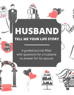 Husband Tell Me Your Story: A Guided Journal Filled With Questions For a Husband To Answer For His Spouse