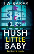 Hush Little Baby: A BRAND NEW unputdownable psychological thriller with breathtaking twists from the author of The Perfect Parents J A Baker