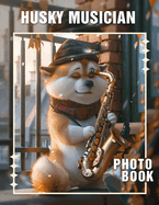 Husky Musician Photo Book: Unique Collection Featuring Talented Canines Showcasing Musical Skills Through 40 Engaging Images