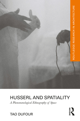 Husserl and Spatiality: A Phenomenological Ethnography of Space - Dufour, Tao