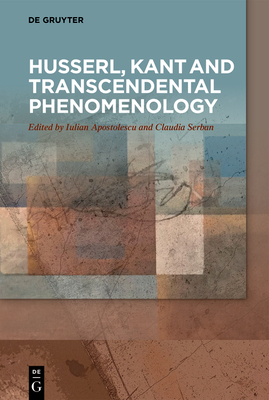 Husserl, Kant and Transcendental Phenomenology - Apostolescu, Iulian (Editor), and Serban, Claudia (Editor)