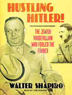 Hustling Hitler: The Jewish Vaudevillian Who Fooled the Fuhrer