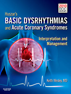 Huszar's Basic Dysrhythmias and Acute Coronary Syndromes: Interpretation & Management - Wesley, Keith, MD