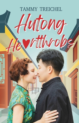 Hutong Heartthrobs: How an American Academic and a Chinese Migrant Worker Found Love in Beijing's Alleyways - Treichel, Tammy