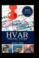 Hvar Travel Guide: Your Ultimate Traveler's Guide to Croatia's Mediterranean Island Paradise