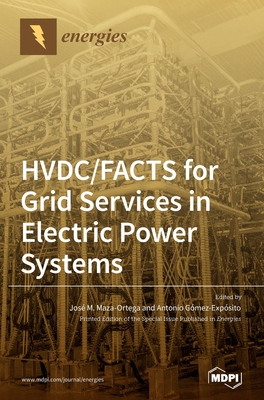 HVDC/FACTS for Grid Services in Electric Power Systems - Maza-Ortega, Jos M (Guest editor), and Gmez-Expsito, Antonio (Guest editor)