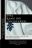 Hwa Rang Do Uncovered: The Korean Martial Art of the Hwarang Warriors: Delve into its Historical Background, Advanced Techniques, and Defense Tactics