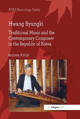 Hwang Byungki: Traditional Music and the Contemporary Composer in the Republic of Korea - Killick, Andrew