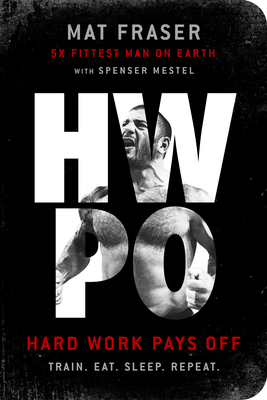 Hwpo: Hard Work Pays Off: A Strength Training Book - Fraser, Mat, and Mestel, Spenser