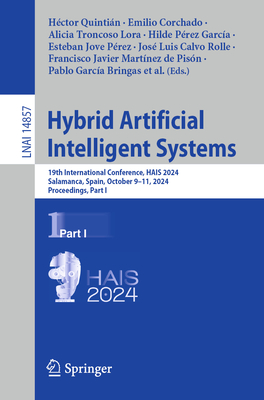 Hybrid Artificial Intelligent Systems: 19th International Conference, HAIS 2024, Salamanca, Spain, October 9-11, 2024, Proceedings, Part I - Quintin, Hctor (Editor), and Corchado, Emilio (Editor), and Troncoso Lora, Alicia (Editor)