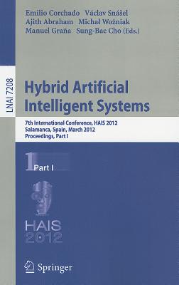 Hybrid Artificial Intelligent Systems: 7th International Conference, HAIS 2012, Salamanca, Spain, March 28-30th, 2012, Proceedings, Part I - Corchado Rodriguez, Emilio S. (Editor), and Snasel, Vaclav (Editor), and Abraham, Ajit (Editor)