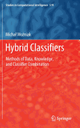 Hybrid Classifiers: Methods of Data, Knowledge, and Classifier Combination - Wozniak, Michal
