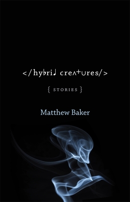 Hybrid Creatures: Stories - Baker, Matthew, and Griffith, Michael (Editor)