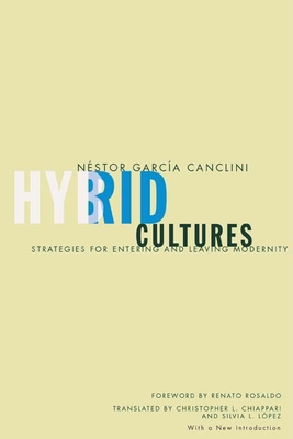 Hybrid Cultures: Strategies for Entering and Leaving Modernity - Garcia Canclini, Nestor, and Rosaldo, Renato (Foreword by), and Chiappari, Christopher L (Translated by)