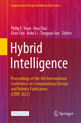 Hybrid Intelligence: Proceedings of the 4th International Conference on Computational Design and Robotic Fabrication (Cdrf 2022) - Yuan, Philip F (Editor), and Chai, Hua (Editor), and Yan, Chao (Editor)