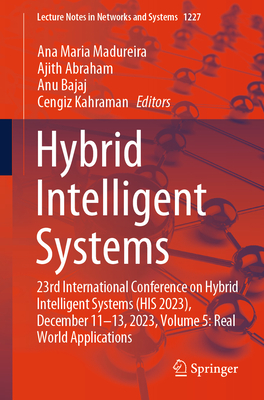 Hybrid Intelligent Systems: 23rd International Conference on Hybrid Intelligent Systems (HIS 2023), December 11-13, 2023, Volume 5: Real World Applications - Madureira, Ana Maria (Editor), and Abraham, Ajith (Editor), and Bajaj, Anu (Editor)