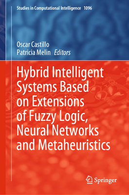 Hybrid Intelligent Systems Based on Extensions of Fuzzy Logic, Neural Networks and Metaheuristics - Castillo, Oscar (Editor), and Melin, Patricia (Editor)