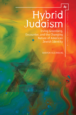 Hybrid Judaism: Irving Greenberg, Encounter, and the Changing Nature of American Jewish Identity - Kleinberg, Darren, and Dollinger, Marc (Preface by)