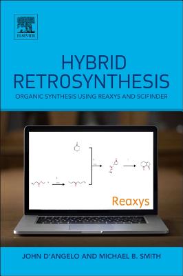 Hybrid Retrosynthesis: Organic Synthesis using Reaxys and SciFinder - Smith, Michael B., and D'Angelo, John