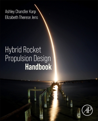 Hybrid Rocket Propulsion Design Handbook - Chandler Karp, Ashley, and Jens, Elizabeth Therese