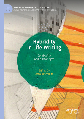 Hybridity in Life Writing: Combining Text and Images - Schmitt, Arnaud (Editor)