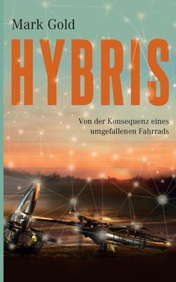 Hybris: Von der Konsequenz eines umgefallenen Fahrrads - Gold, Mark