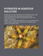 Hydrates in Aqueous Solution. Evidence for the Existence of Hydrates in Solution, Their Approximate Composition, and Certain Spectroscopic Investigations Bearing Upon the Hydrate Problem