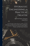 Hydraulic Engineering; a Practical Treatise: On the Principles of Water Pressure and Flow and Their Application to the Development of Water Power, Including the Calculation, Design, and Construction of Water Wheels, Turbines, and Other Details of Hydrauli