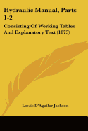 Hydraulic Manual, Parts 1-2: Consisting Of Working Tables And Explanatory Text (1875)