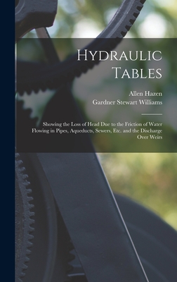 Hydraulic Tables: Showing the Loss of Head Due to the Friction of Water Flowing in Pipes, Aqueducts, Sewers, Etc. and the Discharge Over Weirs - Hazen, Allen, and Williams, Gardner Stewart