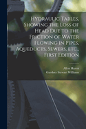 Hydraulic Tables, Showing the Loss of Head Due to the Friction of Water Flowing in Pipes, Aqueducts, Sewers, Etc., First Edition