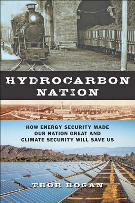 Hydrocarbon Nation: How Energy Security Made Our Nation Great and Climate Security Will Save Us - Hogan, Thor