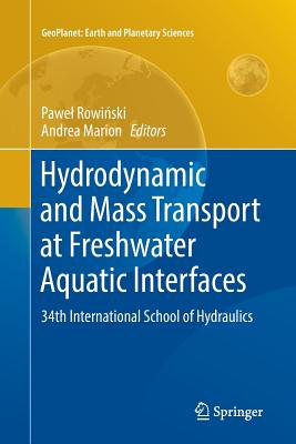 Hydrodynamic and Mass Transport at Freshwater Aquatic Interfaces: 34th International School of Hydraulics - Rowi ski, Pawel (Editor), and Marion, Andrea (Editor)