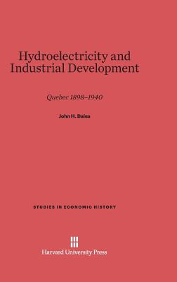 Hydroelectricity and Industrial Development: Quebec, 1898-1940 - Dales, John H, and Usher, Abbott Payson (Foreword by)