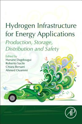 Hydrogen Infrastructure for Energy Applications: Production, Storage, Distribution and Safety - Dagdougui, Hanane, and Sacile, Roberto, and Bersani, Chiara
