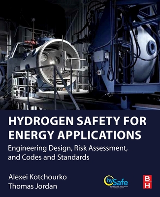 Hydrogen Safety for Energy Applications: Engineering Design, Risk Assessment, and Codes and Standards - Kotchourko, Alexei (Editor), and Jordan, Thomas (Editor)