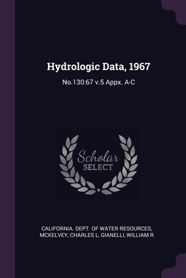 Hydrologic Data, 1967: No.130:67 v.5 Appx. A-C - California Dept of Water Resources (Creator), and McKelvey, Charles L, and Gianelli, William R