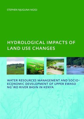 Hydrological Impacts of Land Use Changes on Water Resources Management and Socio-Economic Development of  the Upper Ewaso Ng'iro River Basin in Kenya: PhD: UNESCO-IHE Institute, Delft - Ngigi, Stephen Njuguna