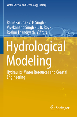 Hydrological Modeling: Hydraulics, Water Resources and Coastal Engineering - Jha, Ramakar (Editor), and Singh, Vivekanand (Editor), and Roy, L. B. (Editor)
