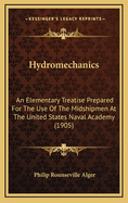Hydromechanics: An Elementary Treatise Prepared for the Use of the Midshipmen at the United States Naval Academy (1905)