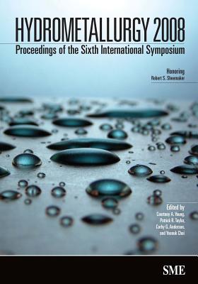 Hydrometallurgy 2008: Proceedings of the Sixth International Symposium - Young, Courtney A (Editor), and Taylor, Patrick R (Editor), and Anderson, Corby G (Editor)