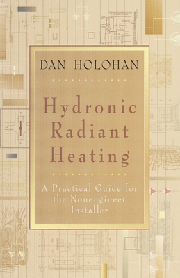 Hydronic Radiant Heating: A Practical Guide for the Nonengineer Installer - Holohan, Dan